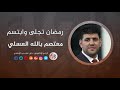 رمضان تجلى وابتسم معتصم بالله العسلي 