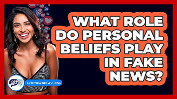 What Role Do Personal Beliefs Play In Fake News?