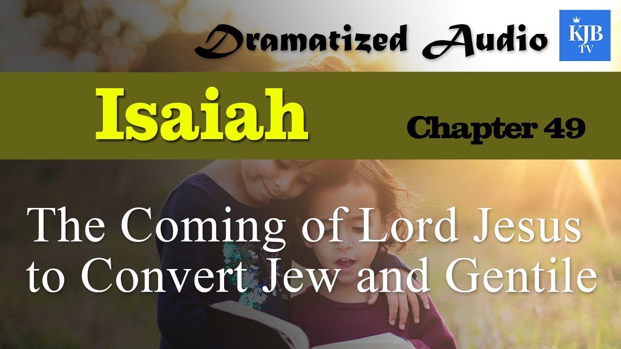 Isaiah 49_The Coming of Lord Jesus to Convert Jew and Gentile_Audio Bible KJV with scrolling text Isaiah 49_The Coming of Lord Jesus to Convert Jew and Gentile_Audio Bible KJV with scrolling text
