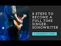 8 Steps To Become a Full Time Singer Songwriter