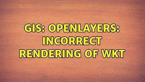 GIS: OpenLayers: Incorrect rendering of WKT