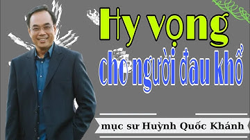 Mục Sư Huỳnh Quốc Khánh 2022 | Hy vọng cho người đau khổ | Đạo Tin Lành