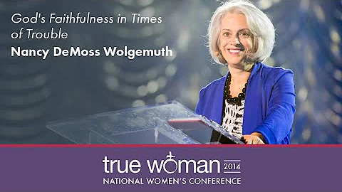 True Woman '14: Nancy Leigh DeMossGod's Faithfulness in Times of Trouble