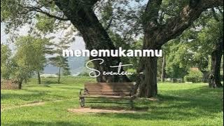 menemukanmu - Seventeen (speed up)