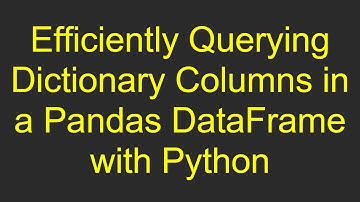 Efficiently Querying Dictionary Columns in a Pandas DataFrame with Python