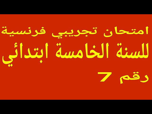 امتحان تجريبي رقم 7 فرنسية للسنة الخامسة ابتدائي