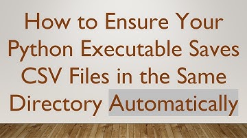 How to Ensure Your Python Executable Saves CSV Files in the Same Directory Automatically