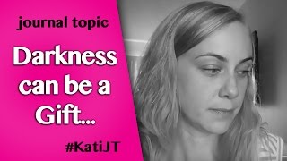 Journal Topic: Darkness can be a gift too! #KatiJT | Kati Morton