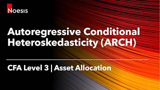 CFA Level 3 | Autoregressive Conditional Heteroskedasticity (ARCH)