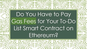 Do You Have to Pay Gas Fees for Your To-Do List Smart Contract on Ethereum?