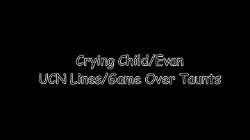 Crying Child/Evan UCN Lines/Game Over Taunts