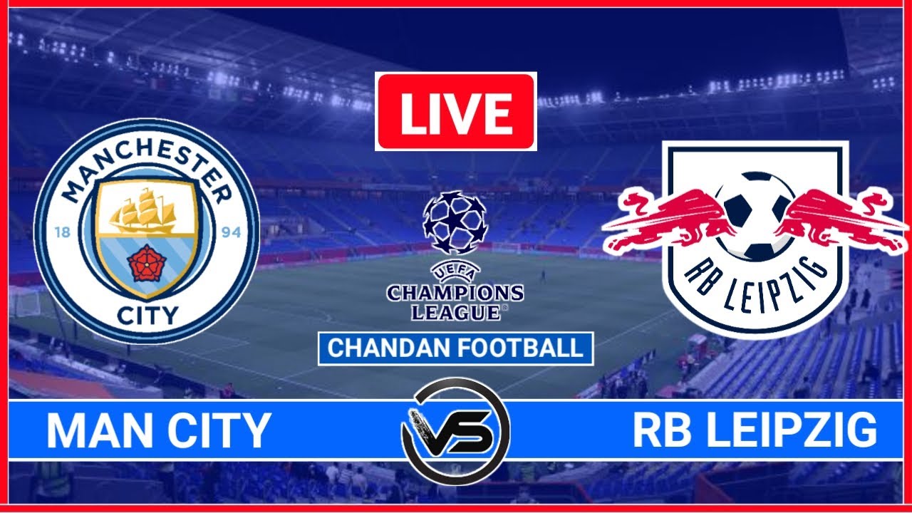 Manchester City Vs RB Leipzig UCL Live Scores Man City Vs RB Leipzig 