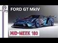 MID-WEEK 180 - Ford GT goes out with a BANG !