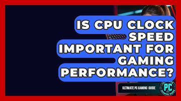 Is CPU Clock Speed Important For Gaming Performance? - Ultimate PC Gaming Guide
