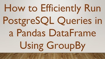 How to Efficiently Run PostgreSQL Queries in a Pandas DataFrame Using GroupBy