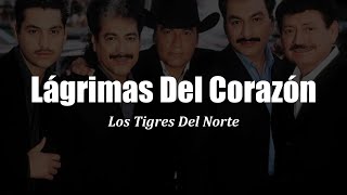 Los Tigres Del Norte - Lagrimas, Lagrimas Del Corazón (LETRA)