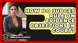 How Do Judges Rule On Evidence Objections In Court? - Criminal Defense Law Uncovered