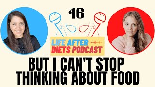 But I Can't Stop Thinking About Food – Life After Diets Episode 16