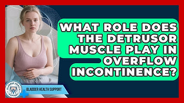 What Role Does The Detrusor Muscle Play In Overflow Incontinence? - Bladder Health Support