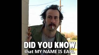 Did you know that MY NAME IS EARL...