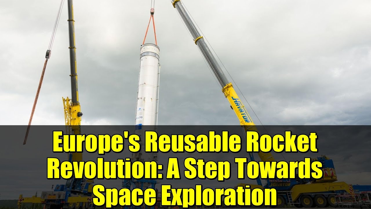 Europe's Reusable Rocket Revolution: A Step Towards Space Exploration