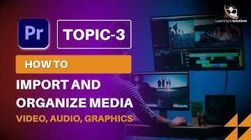 Topic no 3 - How to Import and Organize Media Video, Audio, Graphics