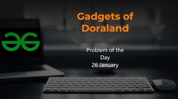 Gadgets of Doraland | GeeksforGeeks POTD 26 january