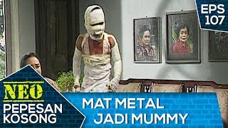 Mat Metal Jadi Mummy – Neo Pepesan Kosong Eps 107