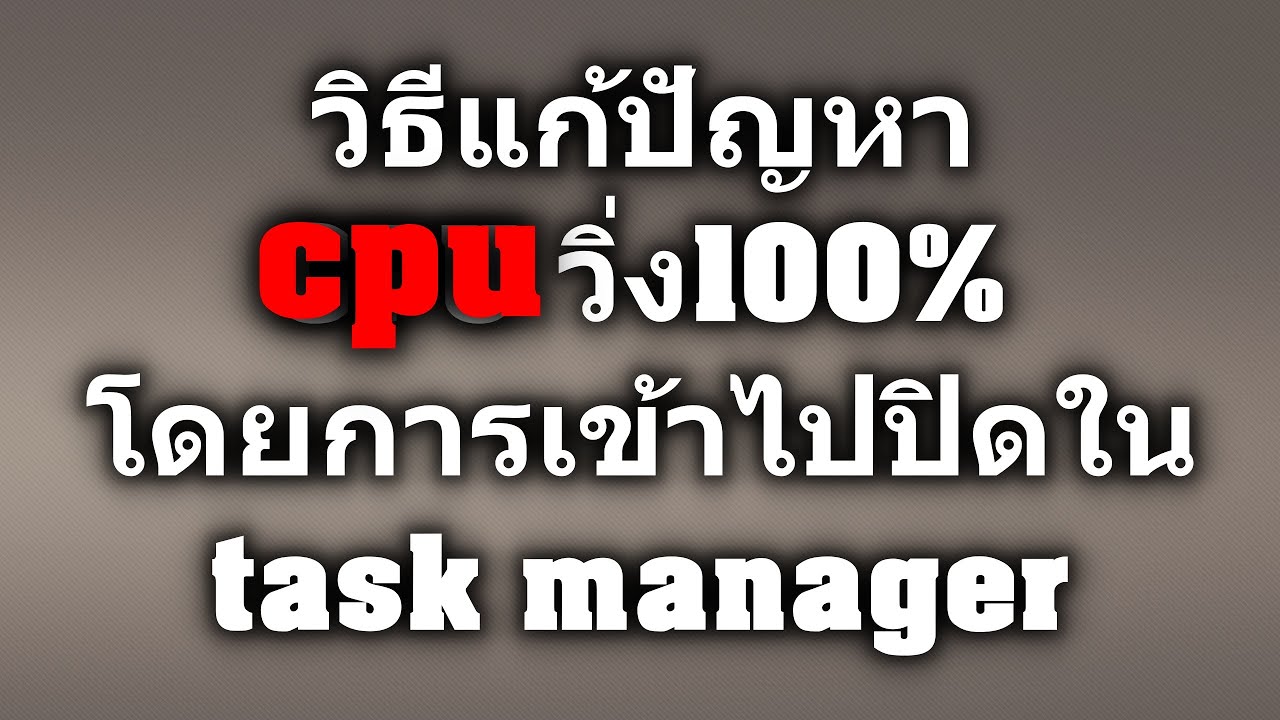 วิธีแก้ปัญหา CPU วิ่ง100% โดยการเข้าไปปิดใน task manager
