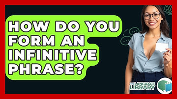How Do You Form An Infinitive Phrase? - The Language Library