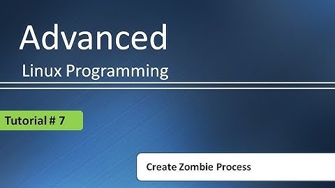 Undestanding basics of Zombie process with example : Advanced Linux Programming # Tutorial - 7