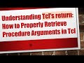 Understanding Tcl's return: How to Properly Retrieve Procedure Arguments in Tcl