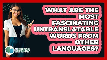 What Are The Most Fascinating Untranslatable Words From Other Languages? - The Language Library