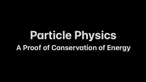 Particle Physics - Proving Conservation of Energy