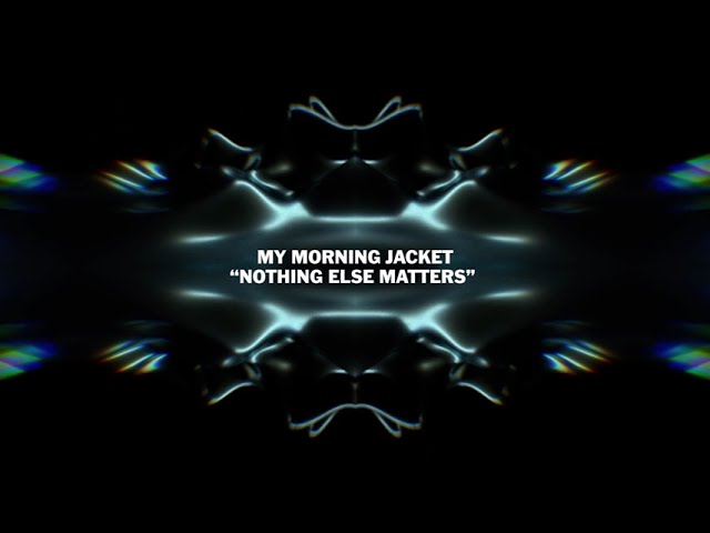 MY MORNING JACKET - Nothing Else Matters