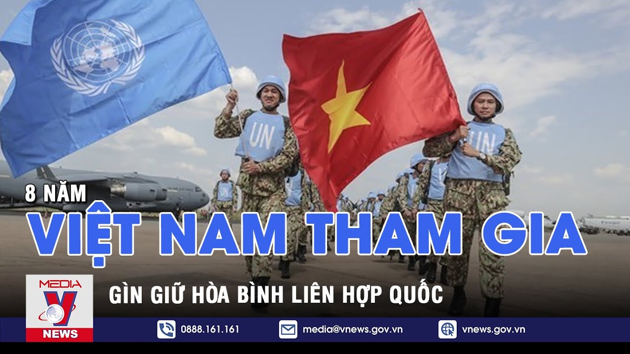 8 năm Việt Nam tham gia Gìn giữ hòa bình Liên hợp quốc - VNEWS ...