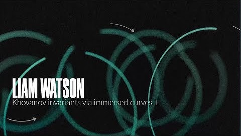 Liam Watson - Khovanov invariants via immersed curves 1