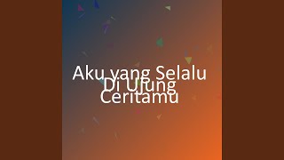 Download Lagu Aku yang Selalu Di Ujung Ceritamu MP3