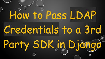 How to Pass LDAP Credentials to a 3rd Party SDK in Django