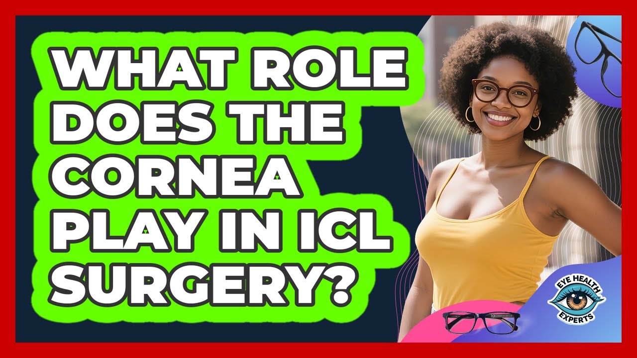 What Role Does The Cornea Play In ICL Surgery? - Eye Health Experts