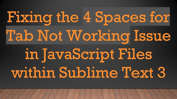 Fixing the 4 Spaces for Tab Not Working Issue in JavaScript Files within Sublime Text 3