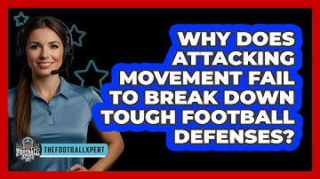 Why Does Attacking Movement Fail To Break Down Tough Football Defenses? - The Football Xpert