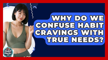 Why Do We Confuse Habit Cravings With True Needs? - Habit Hacks Hub