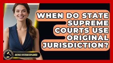 When Do State Supreme Courts Use Original Jurisdiction? - Justice System Explained