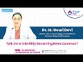 Dr. M Gouri Devi Talks On Is infertility becoming more common ?