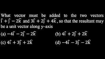 GP DPP 11  Q12   What vector must be added to the two vectors (i ) ̂+(j ) ̂−2(k ) ̂ and 3(i ) ̂+2(j