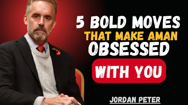 5 Bold Moves That Make a Man Obsessed With You | Jordan Peterson Relationship Wisdom