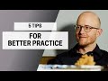 5 Tips For Better Practice