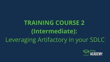 TRAINING COURSE 2 (Intermediate): Leveraging Artifactory in your SDLC
