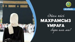 Әйел кісі махрамсыз ұмраға баруына болама ма?